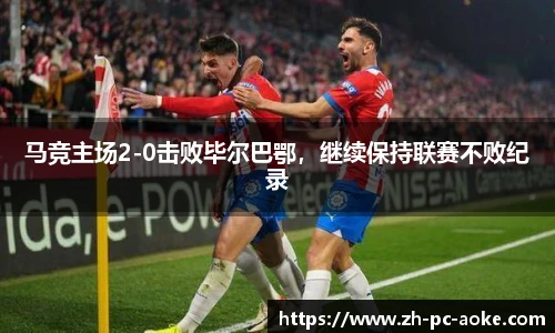 马竞主场2-0击败毕尔巴鄂，继续保持联赛不败纪录