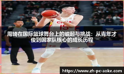 周琦在国际篮球舞台上的崛起与挑战：从青年才俊到国家队核心的成长历程