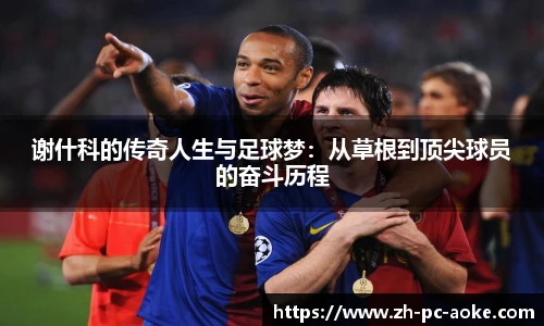 谢什科的传奇人生与足球梦：从草根到顶尖球员的奋斗历程